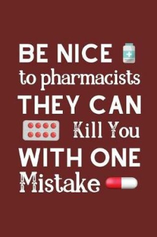 Cover of Be Nice to Pharmacists they Can Kill You With One Mistake