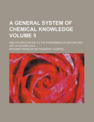 Book cover for A General System of Chemical Knowledge Volume 5; And Its Application to the Phenomena of Nature and Art. in Eleven Vols.