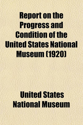 Book cover for Report on the Progress and Condition of the United States National Museum (1920)