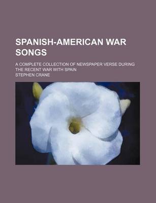 Book cover for Spanish-American War Songs; A Complete Collection of Newspaper Verse During the Recent War with Spain