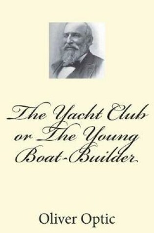 Cover of The Yacht Club or The Young Boat-Builder