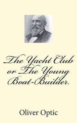 Book cover for The Yacht Club or The Young Boat-Builder