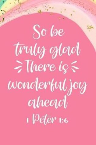 Cover of So Be Truly Glad There Is Wonderful Joy Ahead 1 Peter 1