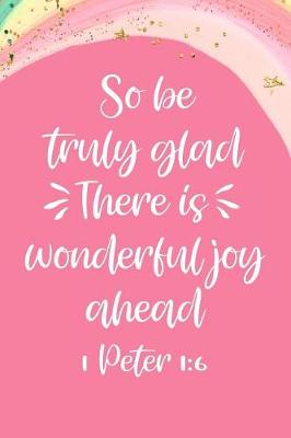 Book cover for So Be Truly Glad There Is Wonderful Joy Ahead 1 Peter 1