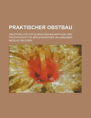 Book cover for Praktischer Obstbau; Anleitung Zur Erfolgreichen Baumpflege Und Fruchtzucht Fur Berufsgartner Un Liebhaber