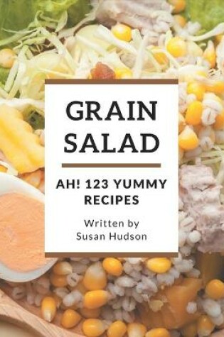 Cover of Ah! 123 Yummy Grain Salad Recipes