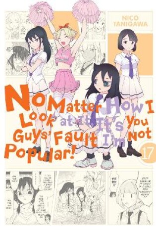 Cover of No Matter How I Look at It, It's You Guys' Fault I'm Not Popular!, Vol. 17