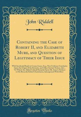 Book cover for Containing the Case of Robert II, and Elizabeth Mure, and Question of Legitimacy of Their Issue