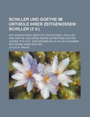 Book cover for Schiller Und Goethe Im Urtheile Ihrer Zeitgenossen (1, PT. 3); Schiller (3 V.). Zeitungskritiken, Berichte Und Notizen Schiller Und Goethe Und Deren W