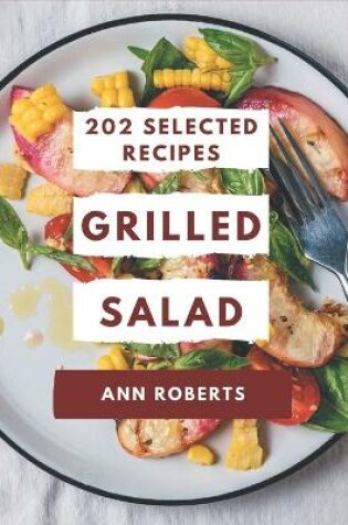 Cover of 202 Selected Grilled Salad Recipes