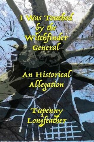 Cover of I Was Touched By the Witchfinder General - An Historical Allegation