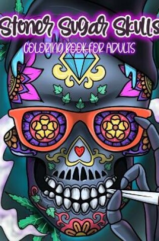 Cover of Stoner Sugar Skulls Coloring Book For Adults