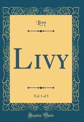 Book cover for Livy, Vol. 1 of 5 (Classic Reprint)