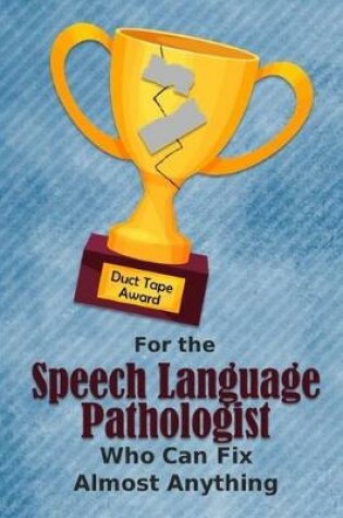 Cover of For the Speech Language Pathologist Who Can Fix Almost Anything - Duct Tape Award