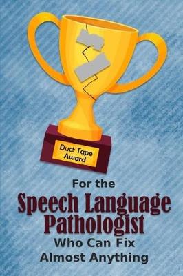 Book cover for For the Speech Language Pathologist Who Can Fix Almost Anything - Duct Tape Award