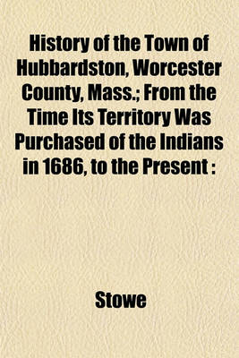 Book cover for History of the Town of Hubbardston, Worcester County, Mass.; From the Time Its Territory Was Purchased of the Indians in 1686, to the Present