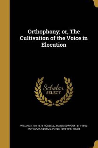 Cover of Orthophony; Or, the Cultivation of the Voice in Elocution