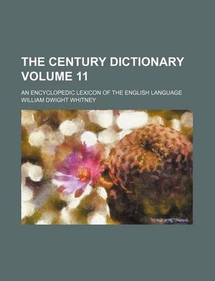 Book cover for The Century Dictionary Volume 11; An Encyclopedic Lexicon of the English Language