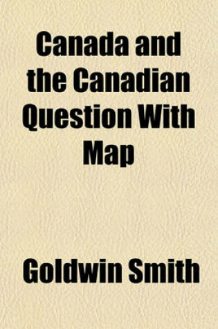 Cover of Canada and the Canadian Question with Map