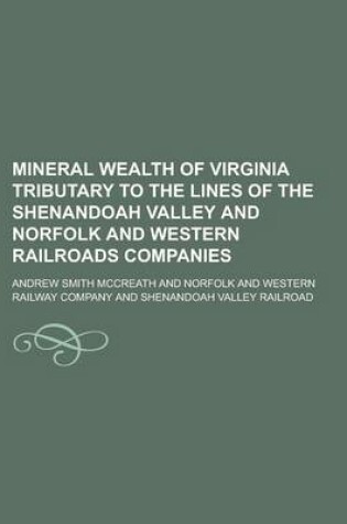 Cover of Mineral Wealth of Virginia Tributary to the Lines of the Shenandoah Valley and Norfolk and Western Railroads Companies