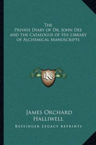 Cover of The Private Diary of Dr. John Dee and the Catalogue of His Library of Alchemical Manuscripts