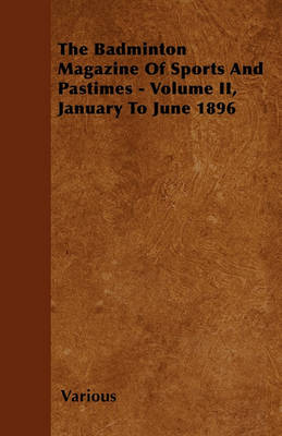 Book cover for The Badminton Magazine Of Sports And Pastimes - Volume II, January To June 1896