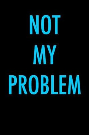 Cover of Not My Problem