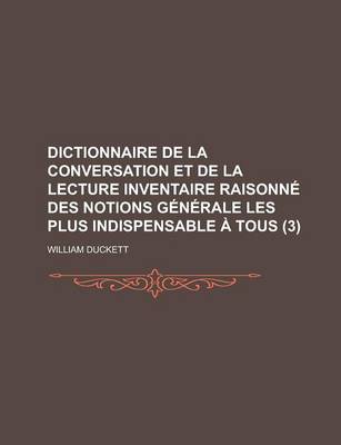 Book cover for Dictionnaire de La Conversation Et de La Lecture Inventaire Raisonne Des Notions Generale Les Plus Indispensable a Tous (3 )