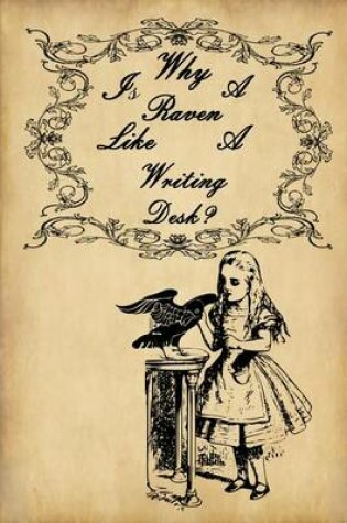 Cover of Alice in Wonderland Journal - Why Is A Raven Like A Writing Desk?