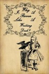 Book cover for Alice in Wonderland Journal - Why Is A Raven Like A Writing Desk?
