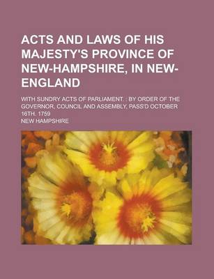 Book cover for Acts and Laws of His Majesty's Province of New-Hampshire, in New-England; With Sundry Acts of Parliament.