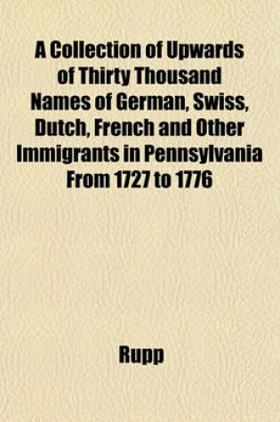 Cover of A Collection of Upwards of Thirty Thousand Names of German, Swiss, Dutch, French and Other Immigrants in Pennsylvania from 1727 to 1776