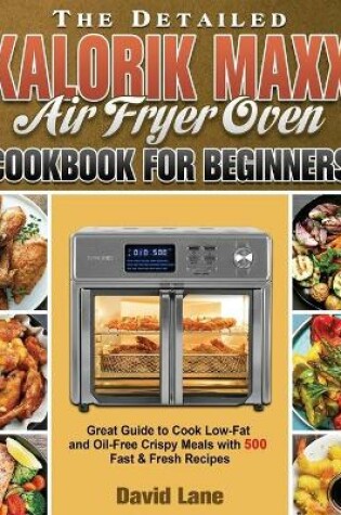 Cover of The Detailed Kalorik Maxx Air Fryer Oven Cookbook for Beginners