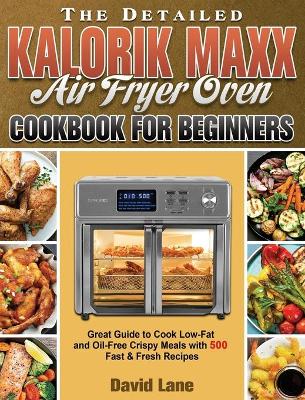 Book cover for The Detailed Kalorik Maxx Air Fryer Oven Cookbook for Beginners