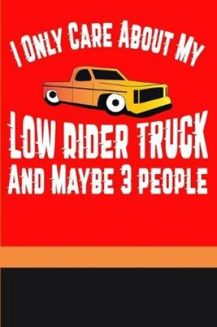 Cover of I Only Care About My Low Rider Truck and Maybe 3 People