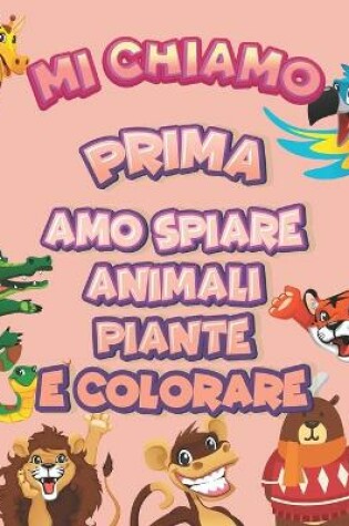 Cover of Mi chiamo Prima Amo spiare animali piante e colorare