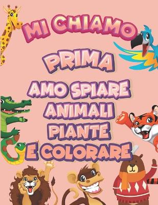 Book cover for Mi chiamo Prima Amo spiare animali piante e colorare