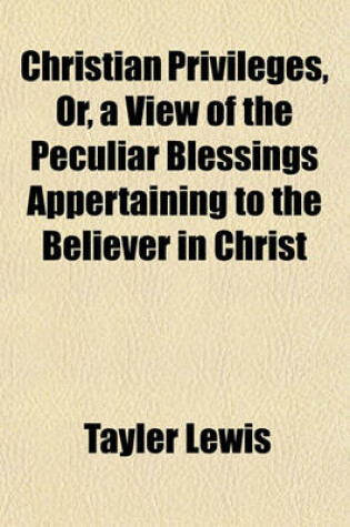 Cover of Christian Privileges, Or, a View of the Peculiar Blessings Appertaining to the Believer in Christ