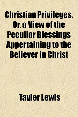 Book cover for Christian Privileges, Or, a View of the Peculiar Blessings Appertaining to the Believer in Christ