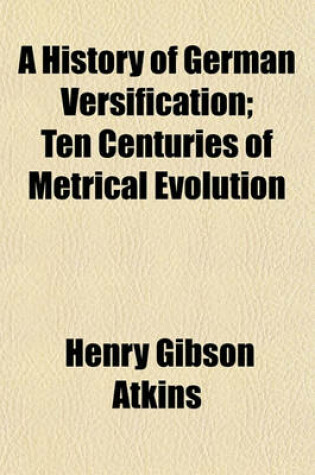 Cover of A History of German Versification; Ten Centuries of Metrical Evolution