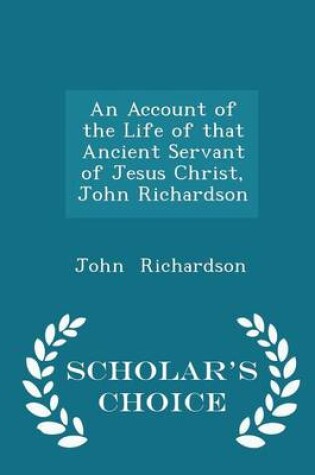 Cover of An Account of the Life of That Ancient Servant of Jesus Christ, John Richardson - Scholar's Choice Edition