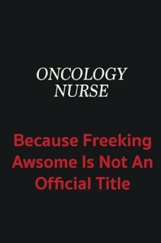 Cover of oncology nurse because freeking awsome is not an official title
