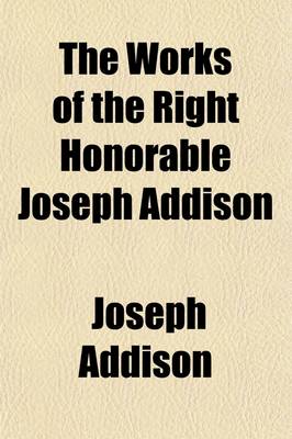 Book cover for The Works of the Right Honorable Joseph Addison, with the Exception of His Numbers of the Spectator (Volume 2)