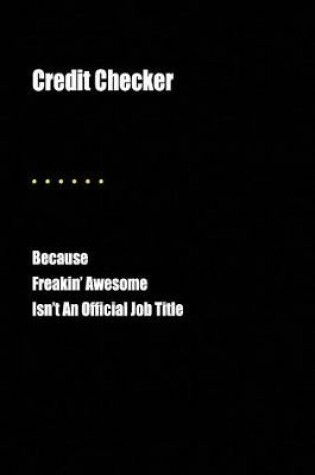 Cover of Credit Checker Because Freakin' Awesome Isn't an Official Job Title
