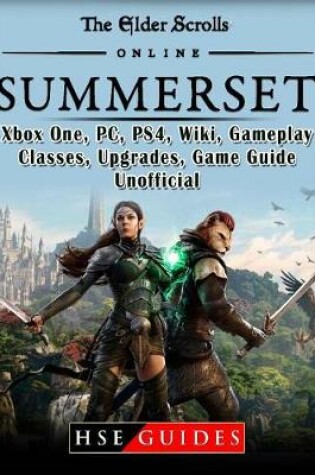 Cover of The Elder Scrolls Online Summerset, Xbox One, Pc, Ps4, Wiki, Gameplay, Classes, Upgrades, Game Guide Unofficial