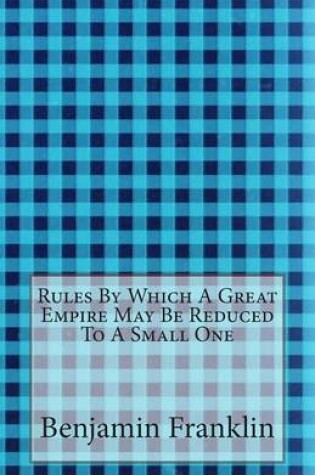 Cover of Rules By Which A Great Empire May Be Reduced To A Small One