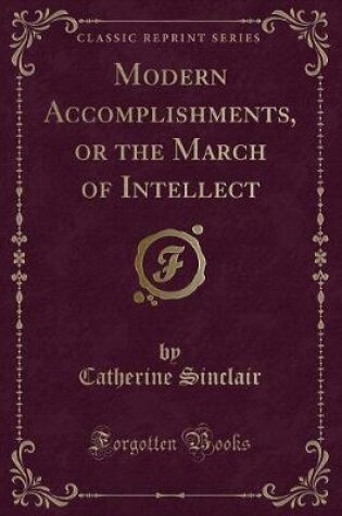 Cover of Modern Accomplishments, or the March of Intellect (Classic Reprint)