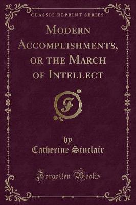 Book cover for Modern Accomplishments, or the March of Intellect (Classic Reprint)