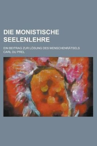 Cover of Die Monistische Seelenlehre; Ein Beitrag Zur Losung Des Menschenratsels