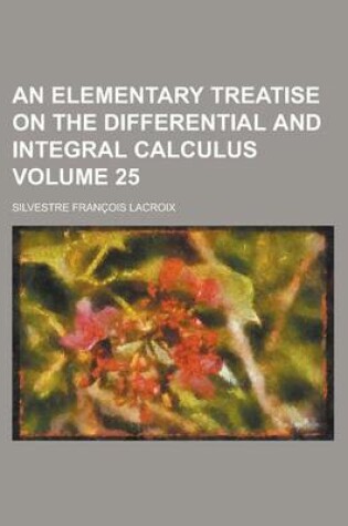 Cover of An Elementary Treatise on the Differential and Integral Calculus Volume 25